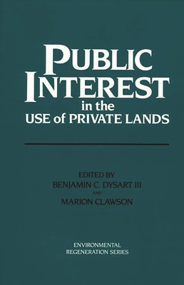 Public Interest in the Use of Private Lands - Dysart, Benjamin C, and Clawson, Marion (Editor)