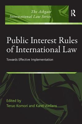 Public Interest Rules of International Law: Towards Effective Implementation - Komori, Teruo, and Wellens, Karel (Editor)