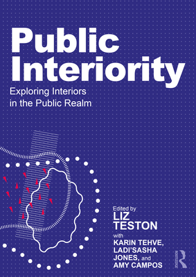 Public Interiority: Exploring Interiors in the Public Realm - Teston, Liz (Editor)