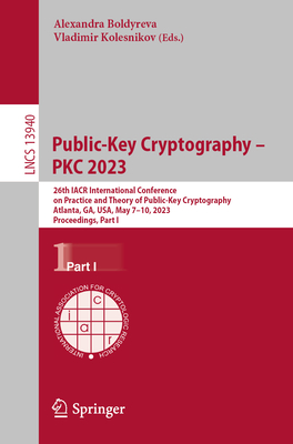 Public-Key Cryptography - PKC 2023: 26th IACR International Conference on Practice and Theory of Public-Key Cryptography, Atlanta, GA, USA, May 7-10, 2023, Proceedings, Part I - Boldyreva, Alexandra (Editor), and Kolesnikov, Vladimir (Editor)