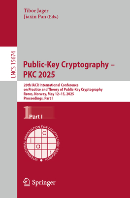 Public-Key Cryptography - PKC 2025: 28th IACR International Conference on Practice and Theory of Public-Key Cryptography, Rros, Norway, May 12-15, 2025, Proceedings, Part I - Jager, Tibor (Editor), and Pan, Jiaxin (Editor)