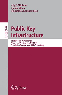 Public Key Infrastructure: 5th European Pki Workshop: Theory and Practice, Europki 2008 Trondheim, Norway, June 16-17, 2008, Proceedings - Mjlsnes, Stig F (Editor), and Mauw, Sjouke (Editor), and Katsikas, Sokratis (Editor)