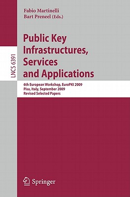 Public Key Infrastructures, Services and Applications: 6th European Workshop, EuroPKI 2009, Pisa, Italy, September 10-11, 2009, Revised Selected Papers - Martinelli, Fabio (Editor), and Preneel, Bart (Editor)