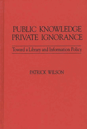 Public Knowledge, Private Ignorance: Toward a Library and Information Policy
