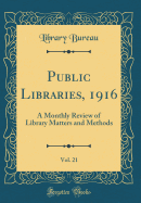 Public Libraries, 1916, Vol. 21: A Monthly Review of Library Matters and Methods (Classic Reprint)