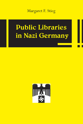 Public Libraries in Nazi Germany - Stieg, Margaret F