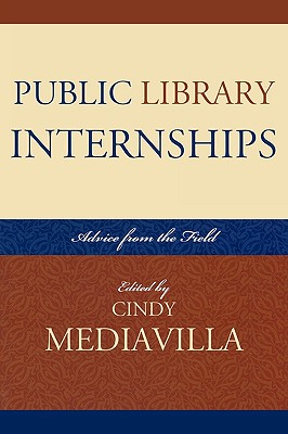 Public Library Internships: Advice From the Field - Mediavilla, Cindy (Editor)