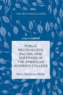 Public Medievalists, Racism, and Suffrage in the American Women's College - Dockray-Miller, Mary