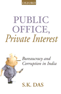 Public Office, Private Interest: Bureaucracy and Corruption in India - Das, S K