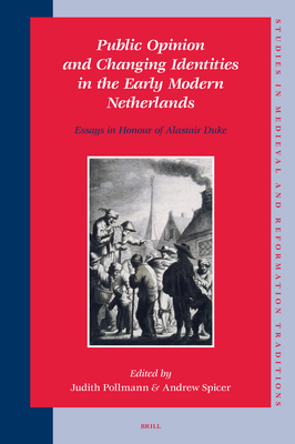 Public Opinion and Changing Identities in the Early Modern Netherlands: Essays in Honour of Alastair Duke - Pollmann, Judith, and Spicer, Andrew