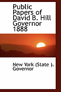 Public Papers of David B. Hill Governor 1888