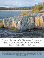 Public Papers of George Clinton, First Governor of New York, 1777-1795, 1801-1804, Vol. 4 (Classic Reprint)