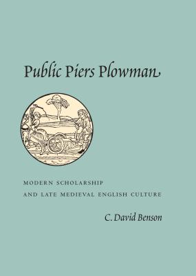 Public Piers Plowman: Modern Scholarship and Late Medieval English Culture - Benson, C David