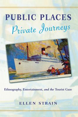 Public Places, Private Journeys: Ethnography, Entertainment, and the Tourist Gaze - Strain, Ellen