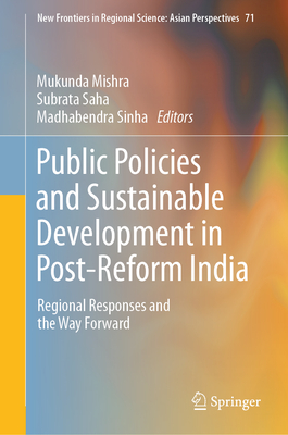 Public Policies and Sustainable Development in Post-Reform India: Regional Responses and the Way Forward - Mishra, Mukunda (Editor), and Saha, Subrata (Editor), and Sinha, Madhabendra (Editor)