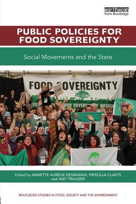 Public Policies for Food Sovereignty: Social Movements and the State - Desmarais, Annette Aurelie (Editor), and Claeys, Priscilla (Editor), and Trauger, Amy (Editor)