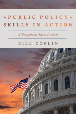 Public Policy Skills in Action: A Pragmatic Introduction - Coplin, Bill