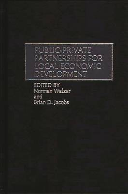 Public-Private Partnerships for Local Economic Development - Walzer, Norman (Editor), and Jacobs, Brian D (Editor)