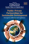 Public-Private Partnerships for Sustainable Development: Emergence, Influence and Legitimacy - Pattberg, Philipp (Editor), and Biermann, Frank (Editor), and Chan, Sander (Editor)