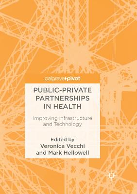 Public-Private Partnerships in Health: Improving Infrastructure and Technology - Vecchi, Veronica (Editor), and Hellowell, Mark (Editor)