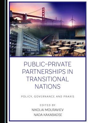 Public-Private Partnerships in Transitional Nations: Policy, Governance and Praxis - Kakabadse, Nada (Editor), and Mouraviev, Nikolai (Editor)