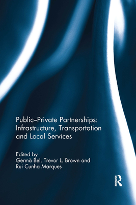 Public-Private Partnerships: Infrastructure, Transportation and Local Services - Bel, Germ (Editor), and Brown, Trevor (Editor), and Marques, Rui Cunha (Editor)