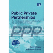 Public Private Partnerships: The Worldwide Revolution in Infrastructure Provision and Project Finance - Grimsey, Darrin, and Lewis, Mervyn K.