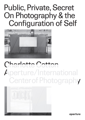 Public, Private, Secret: On Photography and the Configuration of Self - Cotton, Charlotte, and Chao, Marina (Editor), and Vermare, Pauline (Editor)