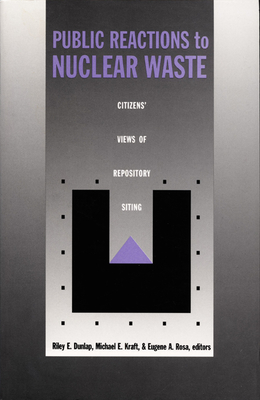 Public Reactions to Nuclear Waste: Citizens' Views of Repository Siting - Dunlap, Riley E (Editor)