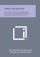 Public Recreation: A Study of Parks, Playgrounds and Other Outdoor Recreation Facilities, Regional Survey, V5 - Hanmer, Lee Franklin, and Harrison, Shelby M (Foreword by)