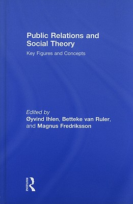 Public Relations and Social Theory: Key Figures and Concepts - Ihlen, Oyvind (Editor), and Fredrikson, Magnus (Editor), and Van Ruler, Betteke (Editor)