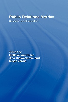 Public Relations Metrics: Research and Evaluation - Van Ruler, Betteke (Editor), and Tkalac Vercic, Ana (Editor), and Vercic, Dejan (Editor)