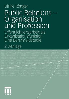 Public Relations - Organisation Und Profession: ffentlichkeitsarbeit ALS Organisationsfunktion. Eine Berufsfeldstudie - Rttger, Ulrike