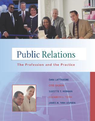 Public Relations: The Profession and the Practice with Free "Interviews with Public Relations Professionals" Student CD-ROM and Powerweb - Lattimore, Dan L, and Baskin, Otis W, PhD, and Heimen, Suzette T