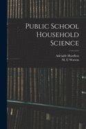 Public School Household Science [microform]