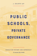 Public Schools, Private Governance: Education Reform and Democracy in New Orleans