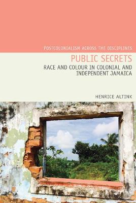 Public Secrets: Race and Colour in Colonial and Independent Jamaica - Altink, Henrice