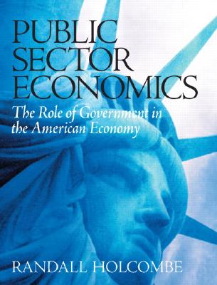Public Sector Economics: The Role of Government in the American Economy - Holcombe, Randall