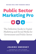 Public Sector Marketing Pro: The Definitive Guide to Digital Marketing and Social Media for Government and Public Sector - Revised for a Post Pandemic World