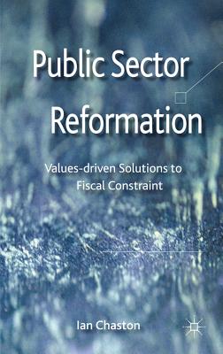 Public Sector Reformation: Values-driven Solutions to Fiscal Constraint - Chaston, Ian