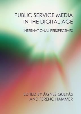 Public Service Media in the Digital Age: International Perspectives - Gulyas, Agnes (Editor), and Hammer, Ferenc (Editor)