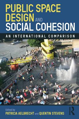 Public Space Design and Social Cohesion: An International Comparison - Aelbrecht, Patricia (Editor), and Stevens, Quentin (Editor)