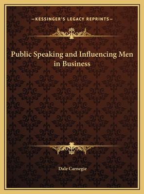 Public Speaking and Influencing Men in Business - Carnegie, Dale