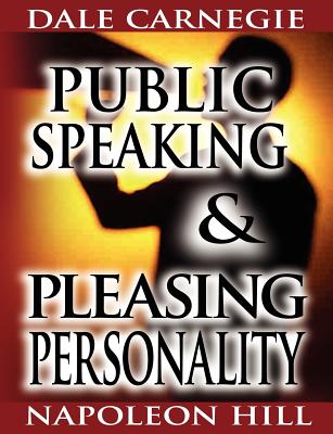 Public Speaking by Dale Carnegie (the author of How to Win Friends & Influence People) & Pleasing Personality by Napoleon Hill (the author of Think and Grow Rich) - Carnegie, Dale, and Hill, Napoleon