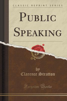 Public Speaking (Classic Reprint) - Stratton, Clarence