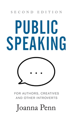 Public Speaking for Authors, Creatives and Other Introverts: Second Edition - Penn, Joanna