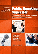 Public Speaking Superstar: Overcome Stage Fright, Develop Compelling Stories and Riveting Presentations