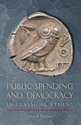 Public Spending and Democracy in Classical Athens - Pritchard, David M