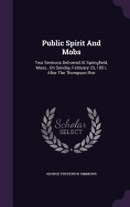 Public Spirit And Mobs: Two Sermons Delivered At Springfield, Mass., On Sunday, February 23, 1851, After The Thompson Riot