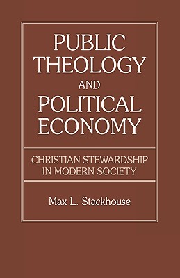 Public Theology and Political Economy: Christian Stewardship in Modern Society - Stackhouse, Max